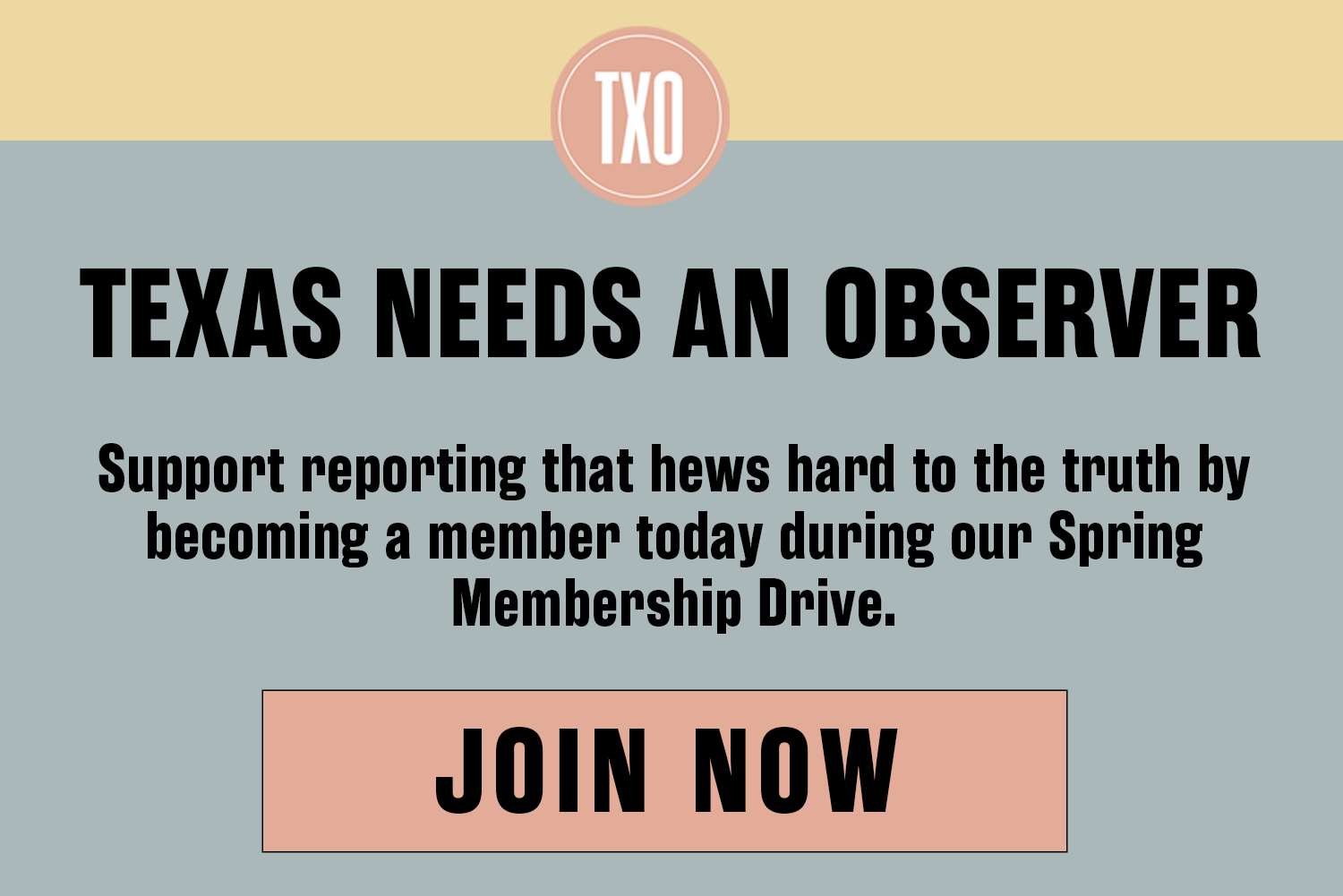 An ad with the text: When Texas is at its worst, the Texas Observer must be at its best. We need your support to do it. A button reads: JOIN NOW